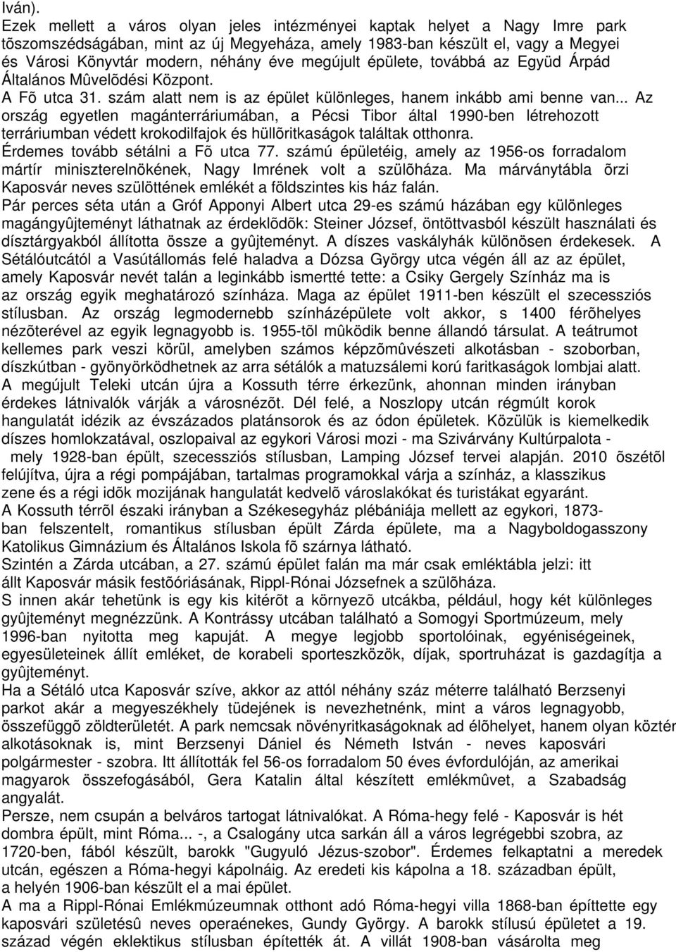 megújult épülete, továbbá az Együd Árpád Általános Mûvelõdési Központ. A Fõ utca 31. szám alatt nem is az épület különleges, hanem inkább ami benne van.