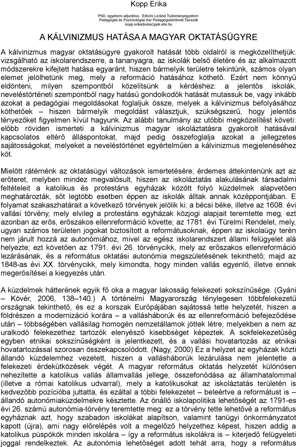 életére és az alkalmazott módszerekre kifejtett hatása egyaránt, hiszen bármelyik területre tekintünk, számos olyan elemet jelölhetünk meg, mely a reformáció hatásához köthető.