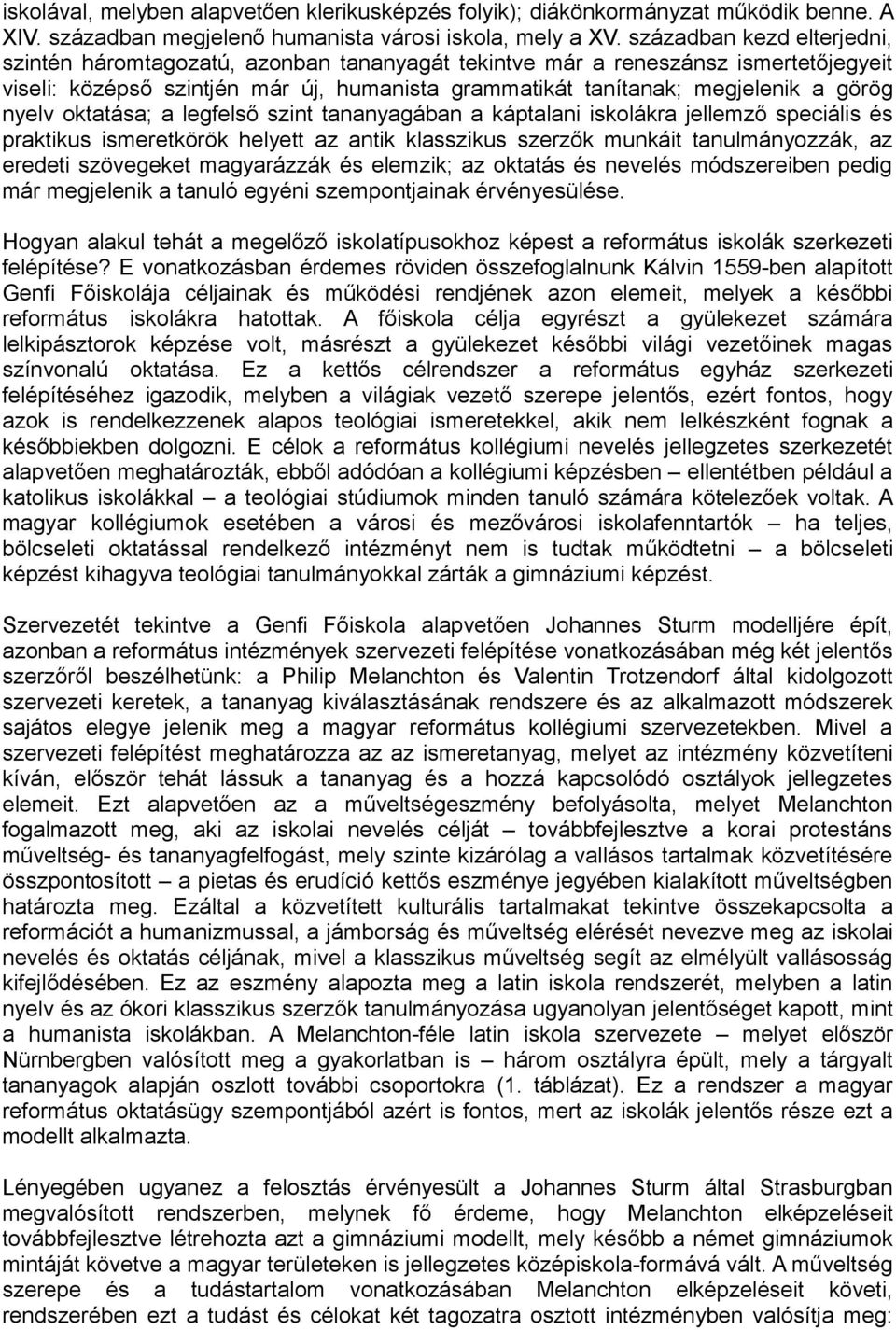 nyelv oktatása; a legfelső szint tananyagában a káptalani iskolákra jellemző speciális és praktikus ismeretkörök helyett az antik klasszikus szerzők munkáit tanulmányozzák, az eredeti szövegeket