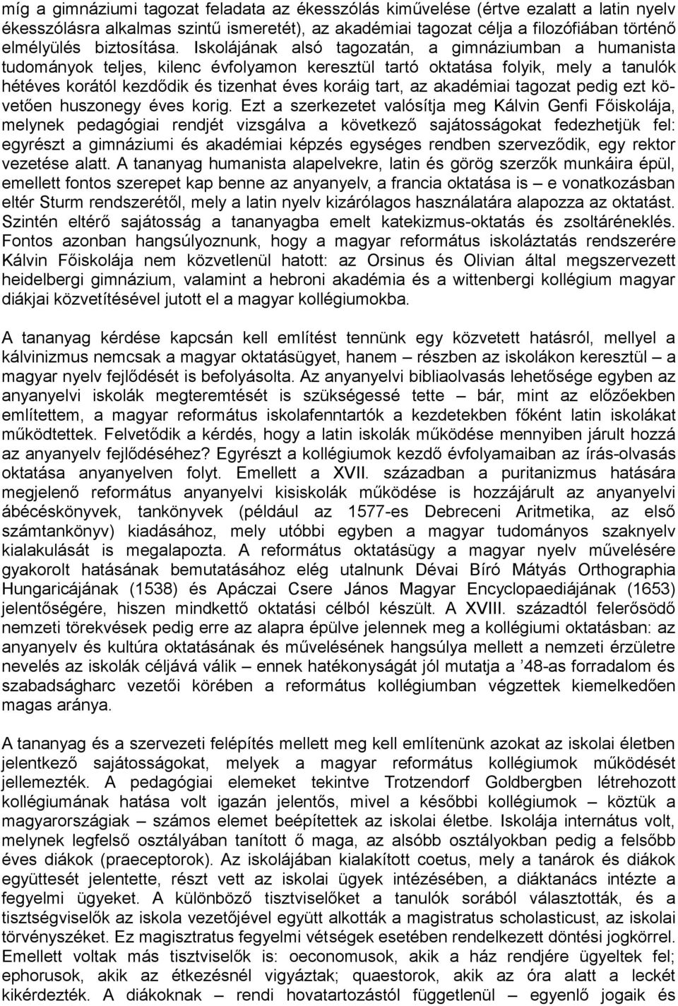 Iskolájának alsó tagozatán, a gimnáziumban a humanista tudományok teljes, kilenc évfolyamon keresztül tartó oktatása folyik, mely a tanulók hétéves korától kezdődik és tizenhat éves koráig tart, az