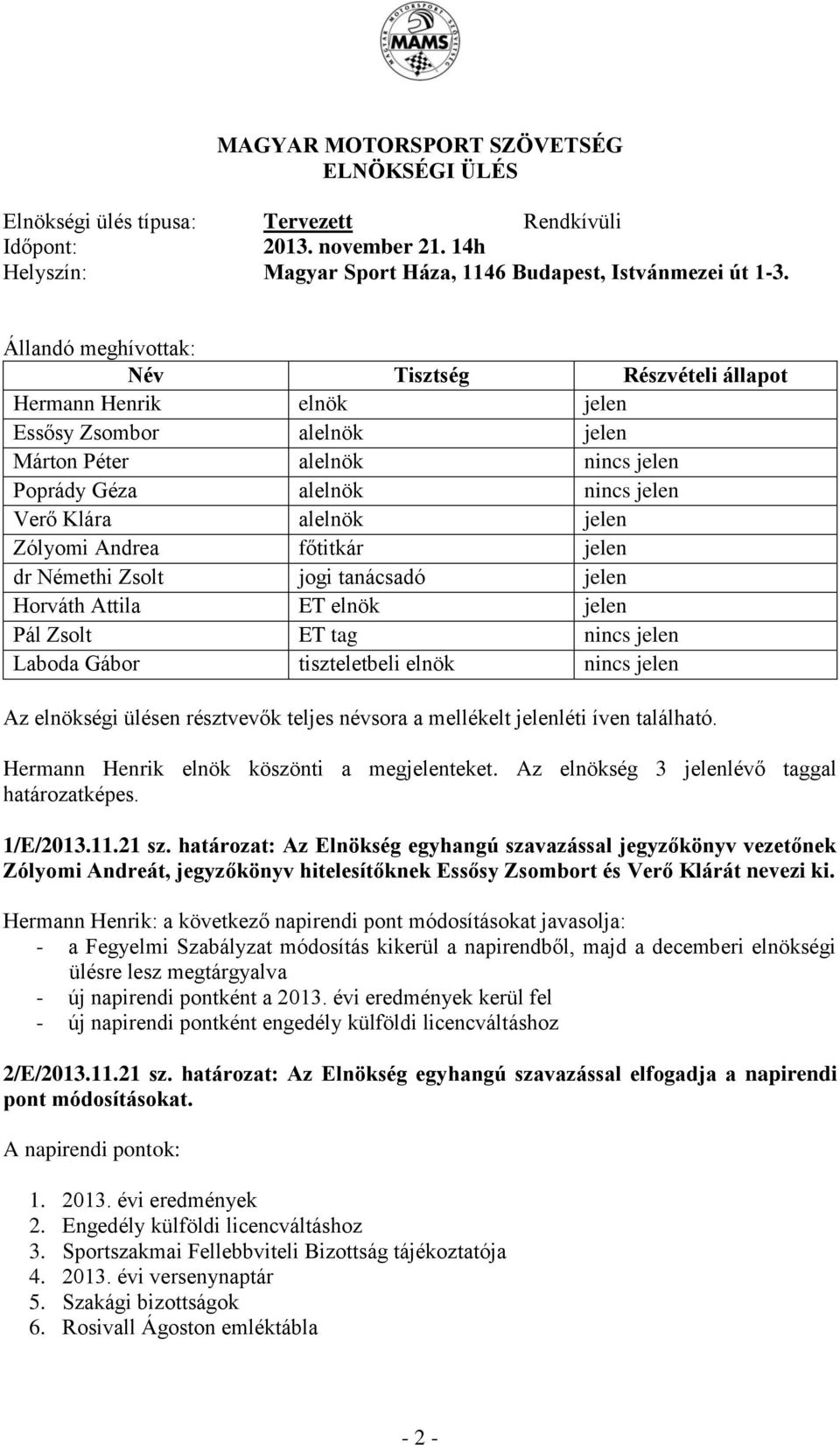 Zólyomi Andrea főtitkár jelen dr Némethi Zsolt jogi tanácsadó jelen Horváth Attila ET elnök jelen Pál Zsolt ET tag nincs jelen Laboda Gábor tiszteletbeli elnök nincs jelen Az elnökségi ülésen