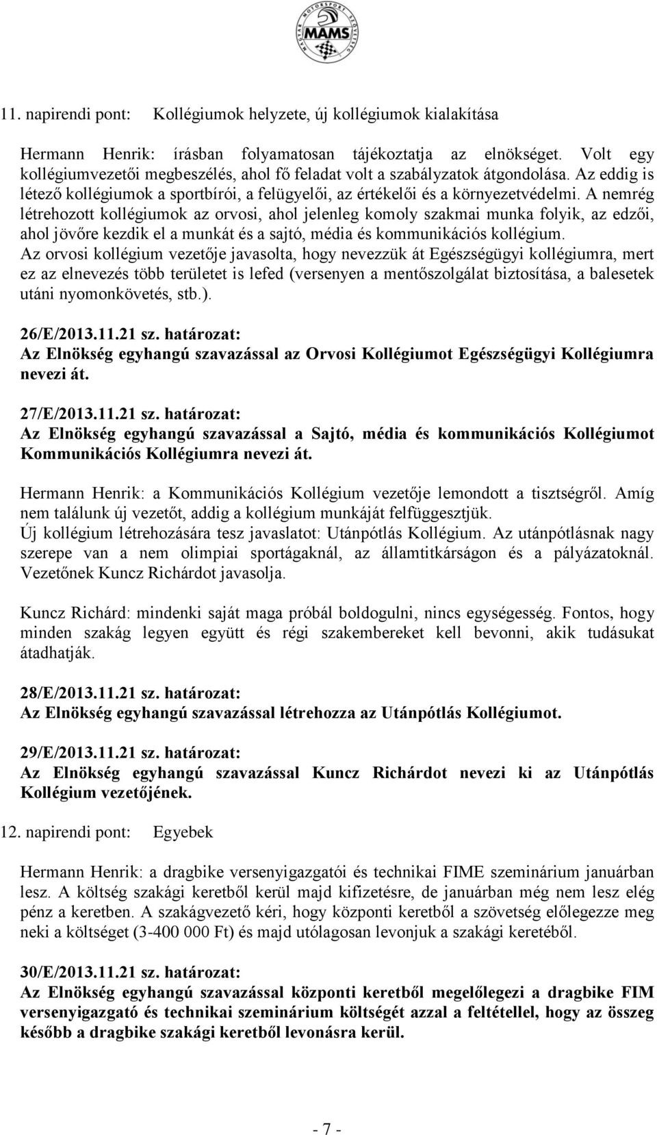 A nemrég létrehozott kollégiumok az orvosi, ahol jelenleg komoly szakmai munka folyik, az edzői, ahol jövőre kezdik el a munkát és a sajtó, média és kommunikációs kollégium.