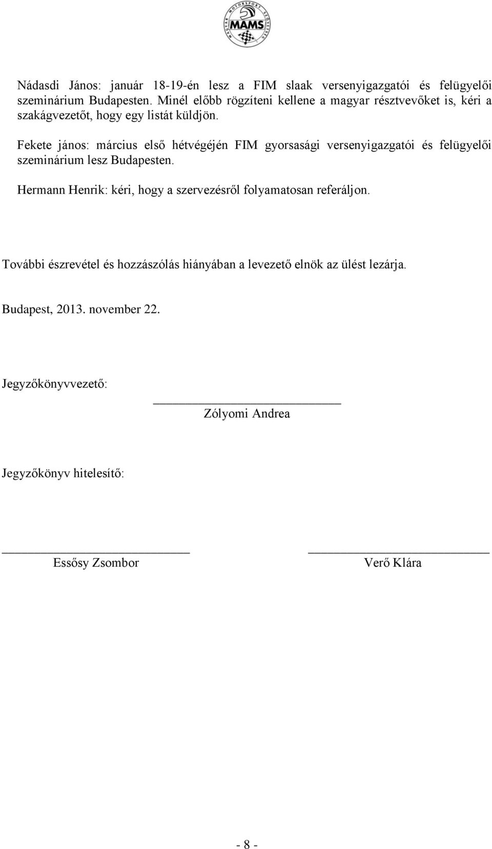 Fekete jános: március első hétvégéjén FIM gyorsasági versenyigazgatói és felügyelői szeminárium lesz Budapesten.