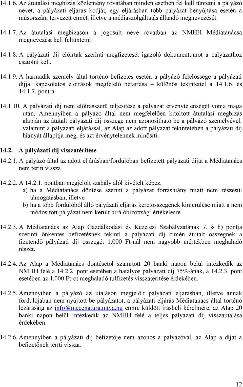 illetve a médiaszolgáltatás állandó megnevezését. 14.1.7. Az átutalási megbízáson a jogosult neve rovatban az NMHH Médiatanácsa megnevezést kell feltüntetni. 14.1.8.