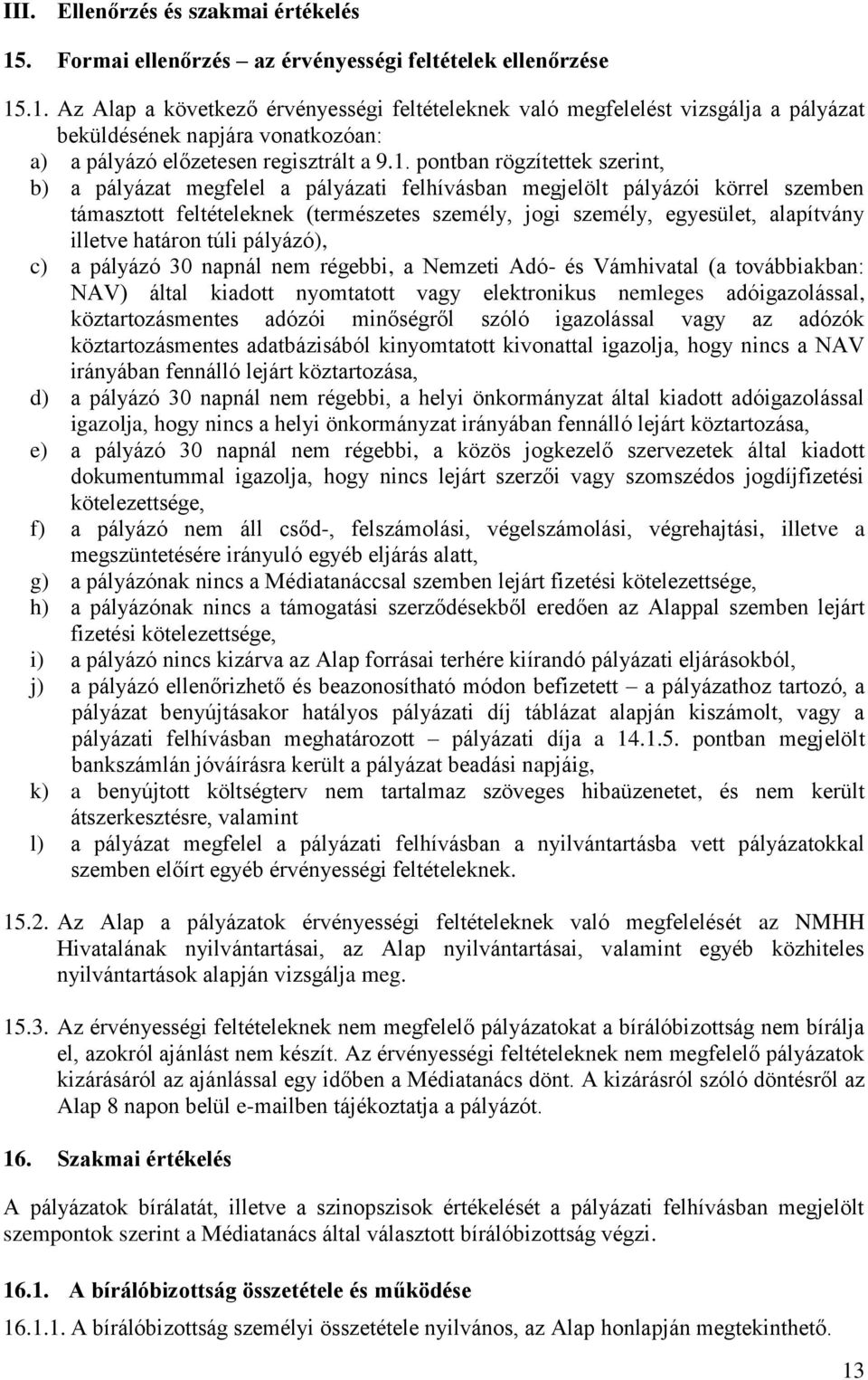 illetve határon túli pályázó), c) a pályázó 30 napnál nem régebbi, a Nemzeti Adó- és Vámhivatal (a továbbiakban: NAV) által kiadott nyomtatott vagy elektronikus nemleges adóigazolással,