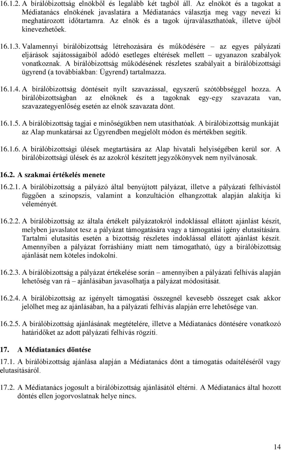 Valamennyi bírálóbizottság létrehozására és működésére az egyes pályázati eljárások sajátosságaiból adódó esetleges eltérések mellett ugyanazon szabályok vonatkoznak.