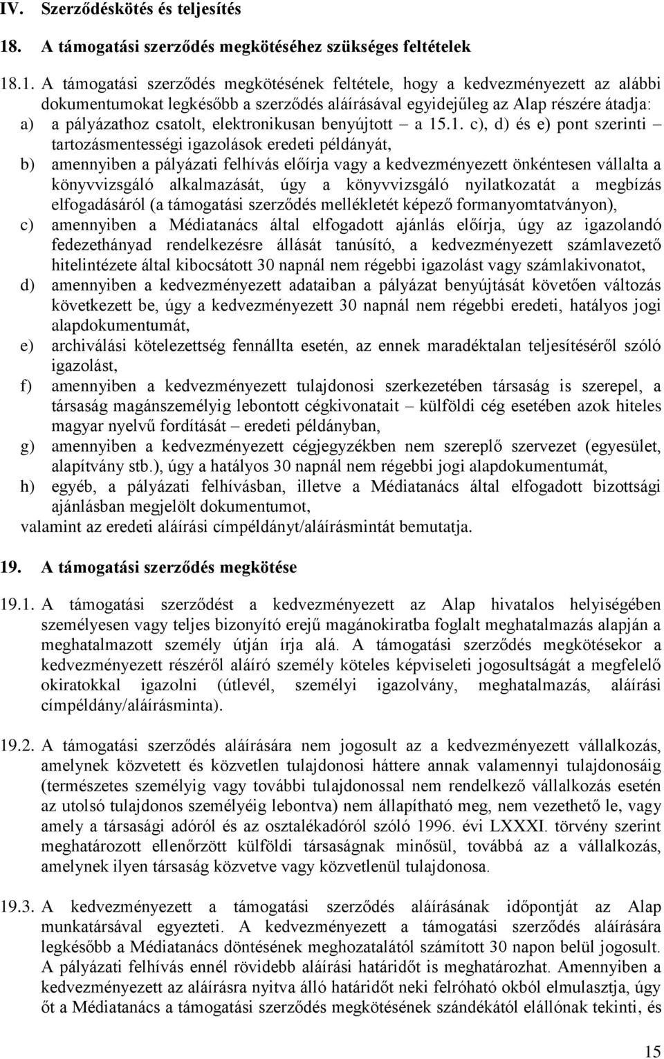 .1. A támogatási szerződés megkötésének feltétele, hogy a kedvezményezett az alábbi dokumentumokat legkésőbb a szerződés aláírásával egyidejűleg az Alap részére átadja: a) a pályázathoz csatolt,