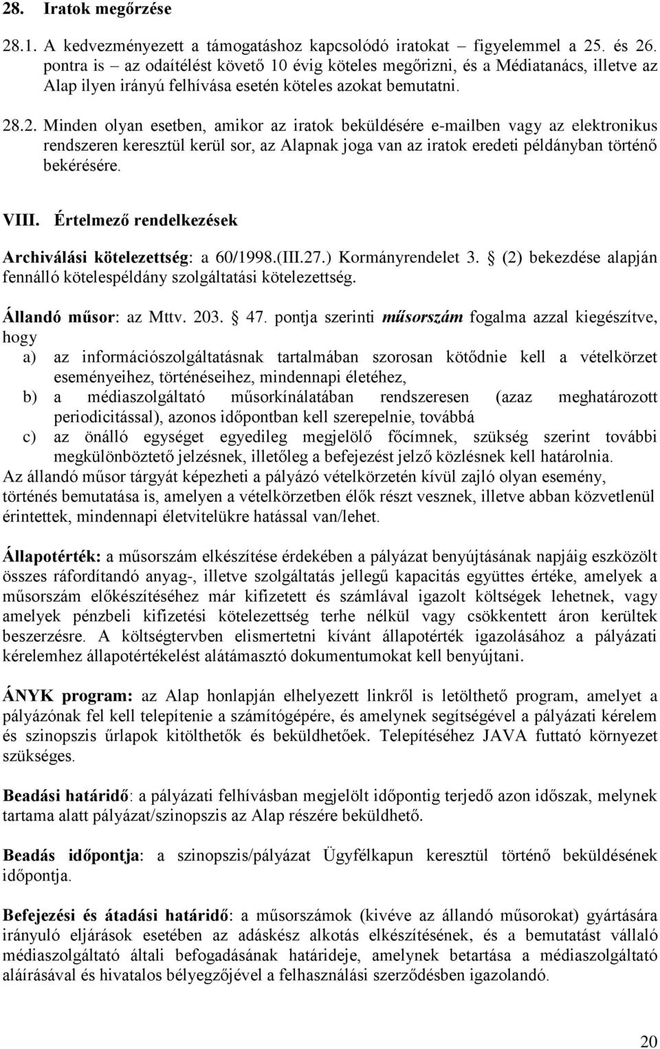 .2. Minden olyan esetben, amikor az iratok beküldésére e-mailben vagy az elektronikus rendszeren keresztül kerül sor, az Alapnak joga van az iratok eredeti példányban történő bekérésére. VIII.