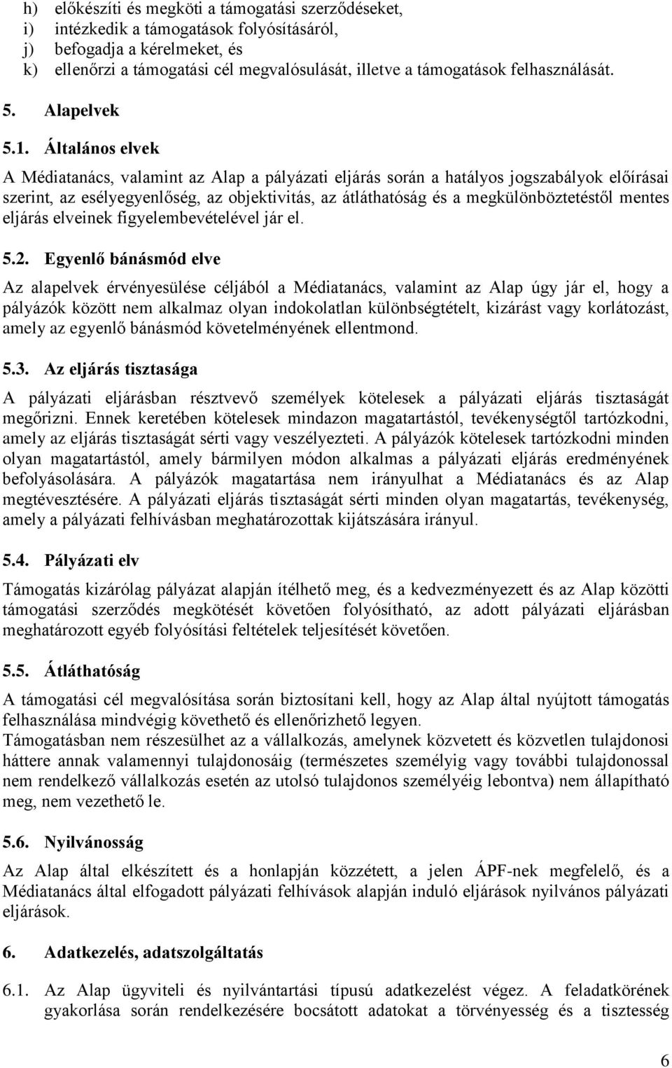 Általános elvek A Médiatanács, valamint az Alap a pályázati eljárás során a hatályos jogszabályok előírásai szerint, az esélyegyenlőség, az objektivitás, az átláthatóság és a megkülönböztetéstől