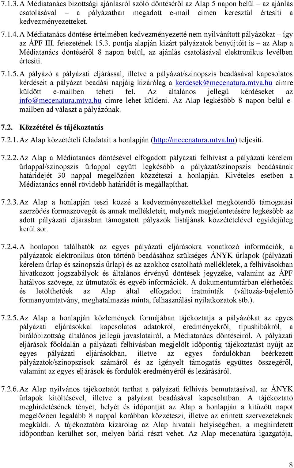 pontja alapján kizárt pályázatok benyújtóit is az Alap a Médiatanács döntéséről 8 napon belül, az ajánlás csatolásával elektronikus levélben értesíti. 7.1.5.