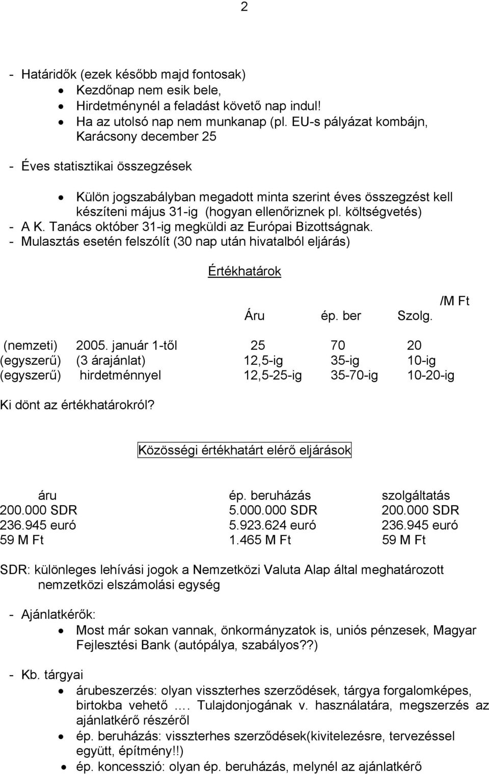 költségvetés) - A K. Tanács október 31-ig megküldi az Európai Bizottságnak. - Mulasztás esetén felszólít (30 nap után hivatalból eljárás) Értékhatárok Áru ép. ber Szolg. /M Ft (nemzeti) 2005.