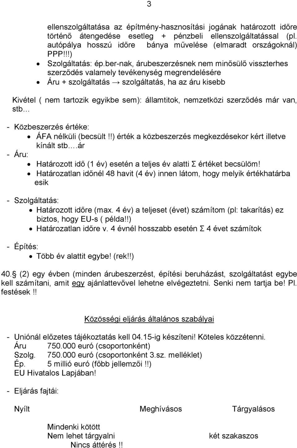 ber-nak, árubeszerzésnek nem minősülő visszterhes szerződés valamely tevékenység megrendelésére Áru + szolgáltatás szolgáltatás, ha az áru kisebb Kivétel ( nem tartozik egyikbe sem): államtitok,