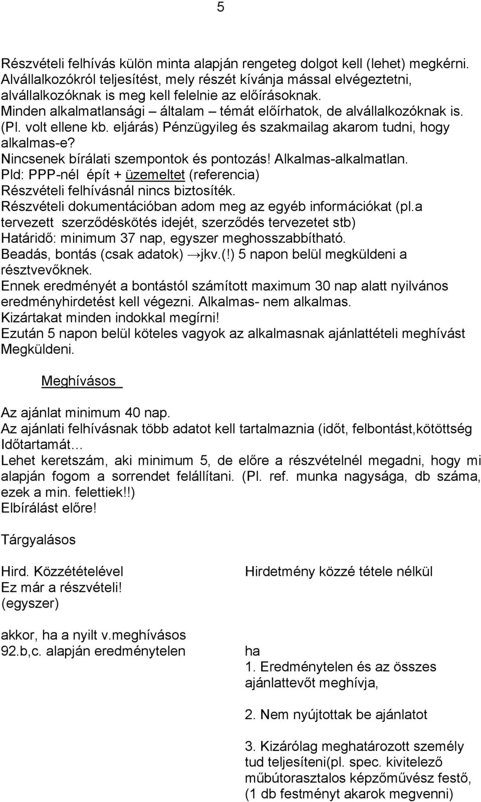 (Pl. volt ellene kb. eljárás) Pénzügyileg és szakmailag akarom tudni, hogy alkalmas-e? Nincsenek bírálati szempontok és pontozás! Alkalmas-alkalmatlan.