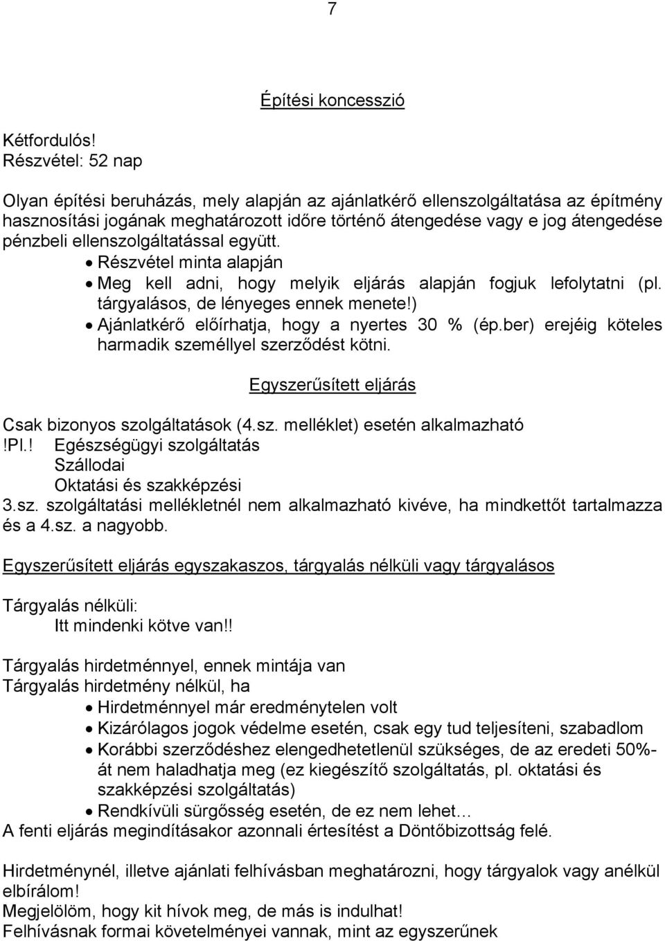 ellenszolgáltatással együtt. Részvétel minta alapján Meg kell adni, hogy melyik eljárás alapján fogjuk lefolytatni (pl. tárgyalásos, de lényeges ennek menete!