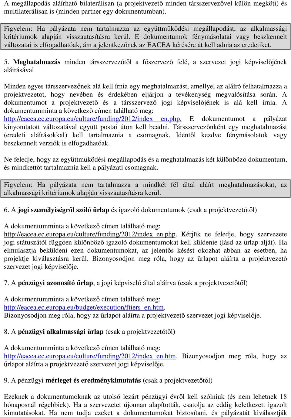 E dokumentumok fénymásolatai vagy beszkennelt változatai is elfogadhatóak, ám a jelentkezınek az EACEA kérésére át kell adnia az eredetiket. 5.