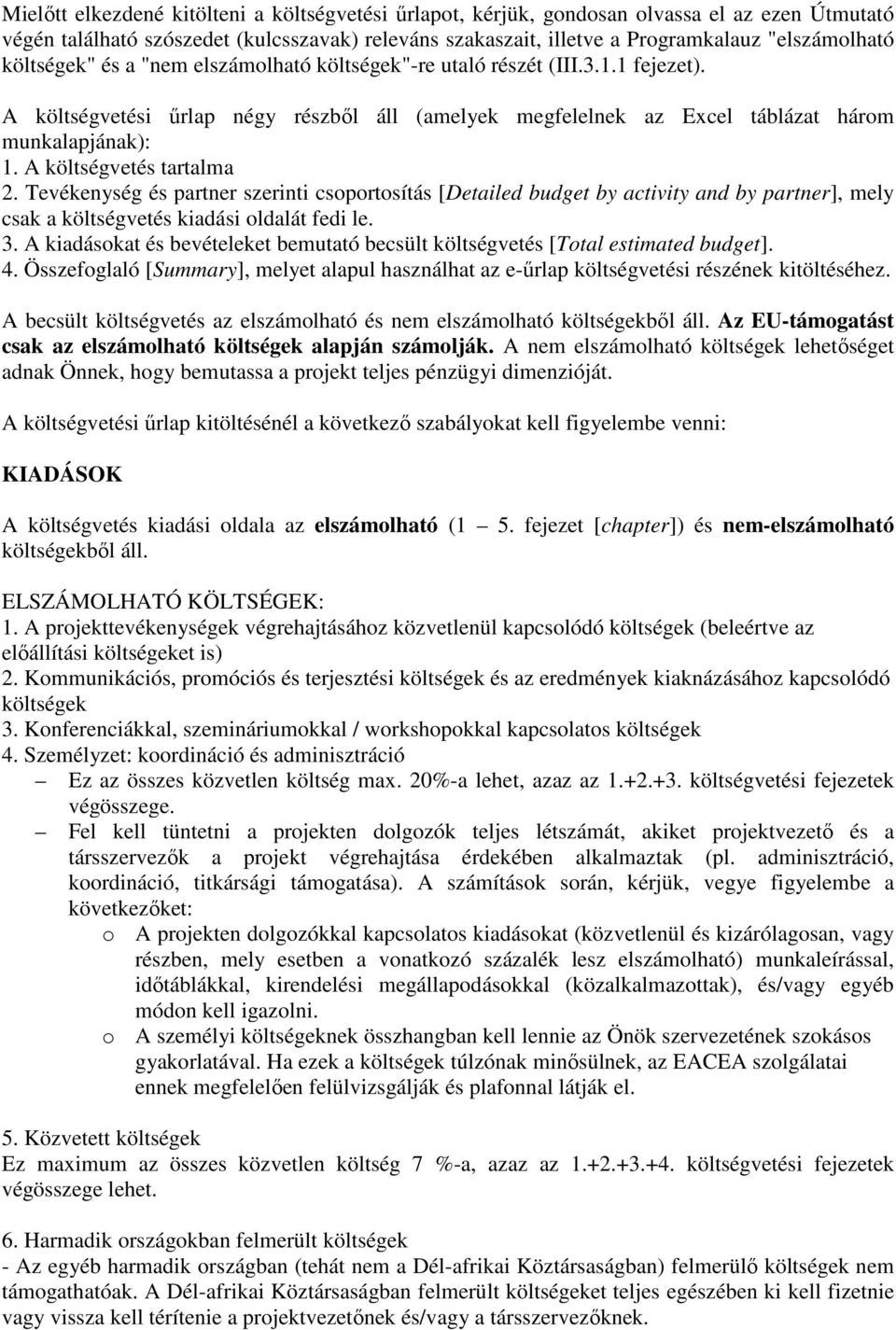 A költségvetés tartalma 2. Tevékenység és partner szerinti csoportosítás [Detailed budget by activity and by partner], mely csak a költségvetés kiadási oldalát fedi le. 3.