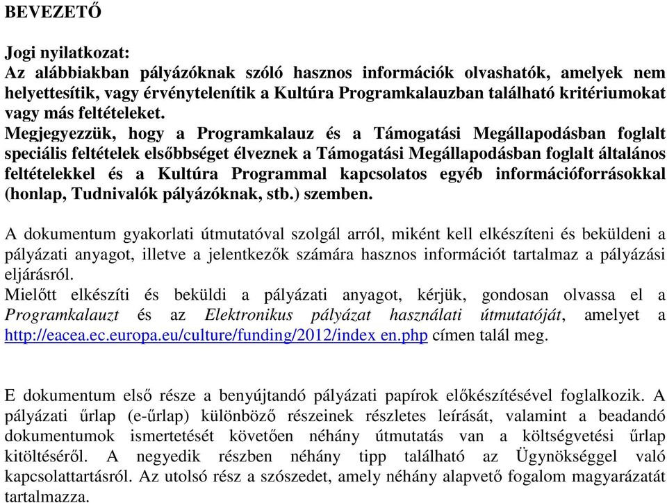 Megjegyezzük, hogy a Programkalauz és a Támogatási Megállapodásban foglalt speciális feltételek elsıbbséget élveznek a Támogatási Megállapodásban foglalt általános feltételekkel és a Kultúra