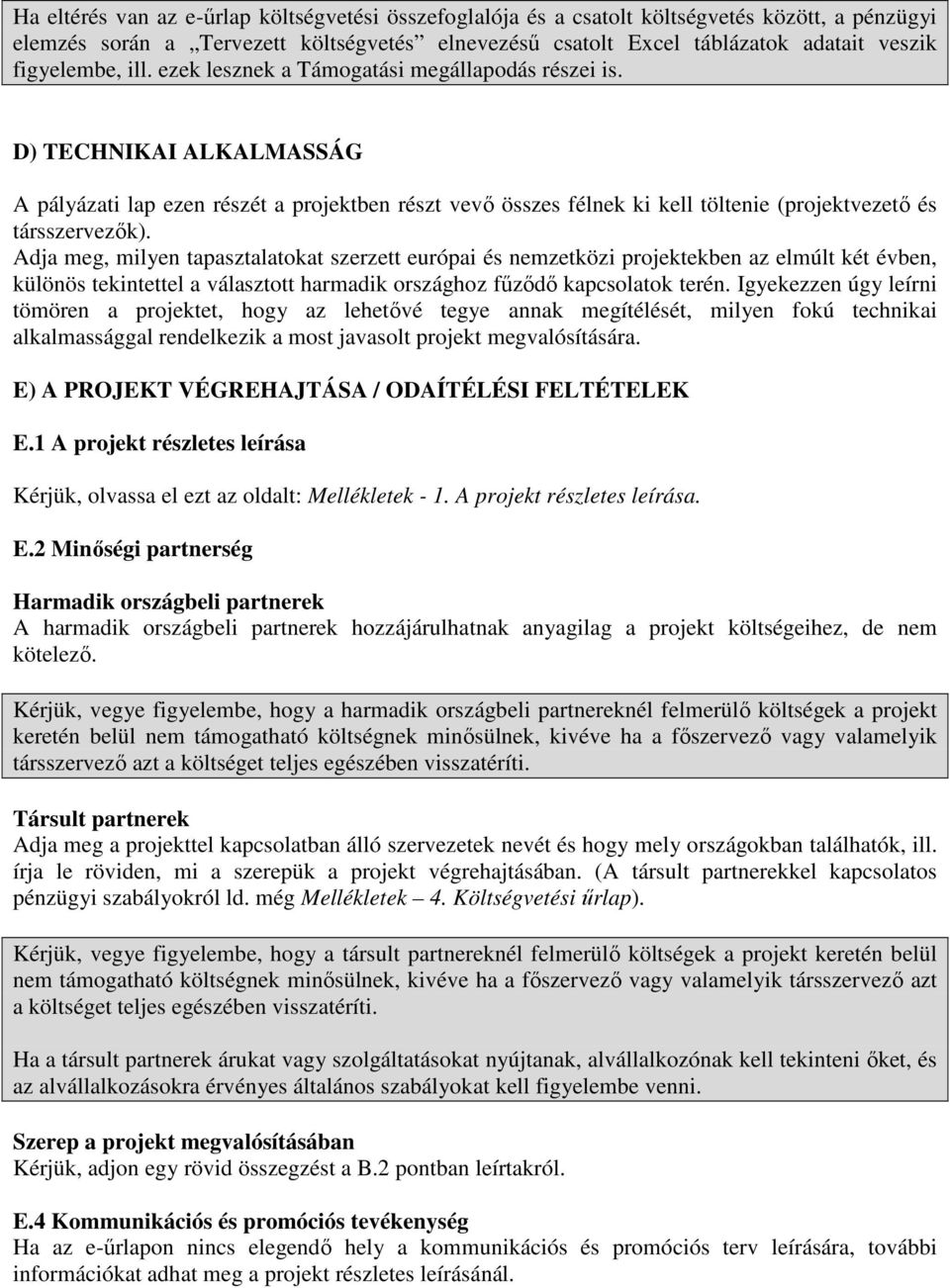 D) TECHNIKAI ALKALMASSÁG A pályázati lap ezen részét a projektben részt vevı összes félnek ki kell töltenie (projektvezetı és társszervezık).