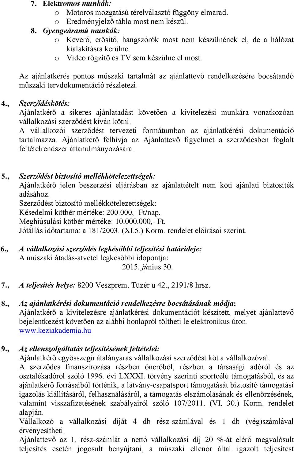 Az ajánlatkérés pontos műszaki tartalmát az ajánlattevő rendelkezésére bocsátandó műszaki tervdokumentáció részletezi. 4.