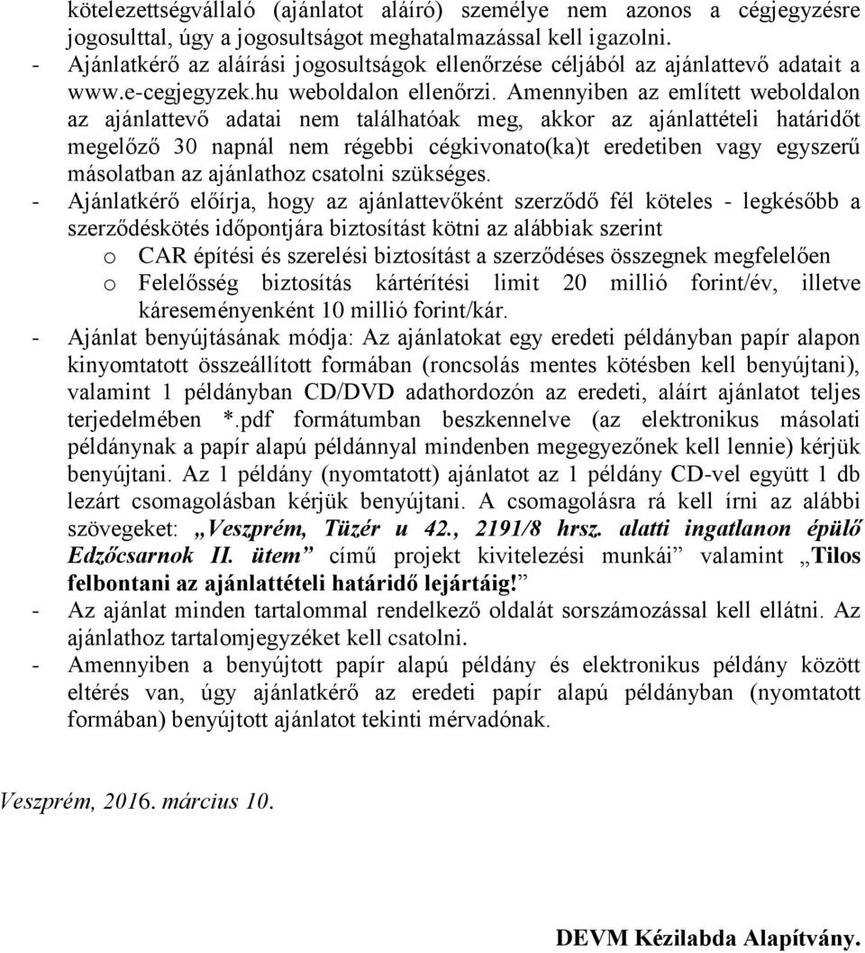 Amennyiben az említett weboldalon az ajánlattevő adatai nem találhatóak meg, akkor az ajánlattételi határidőt megelőző 30 napnál nem régebbi cégkivonato(ka)t eredetiben vagy egyszerű másolatban az