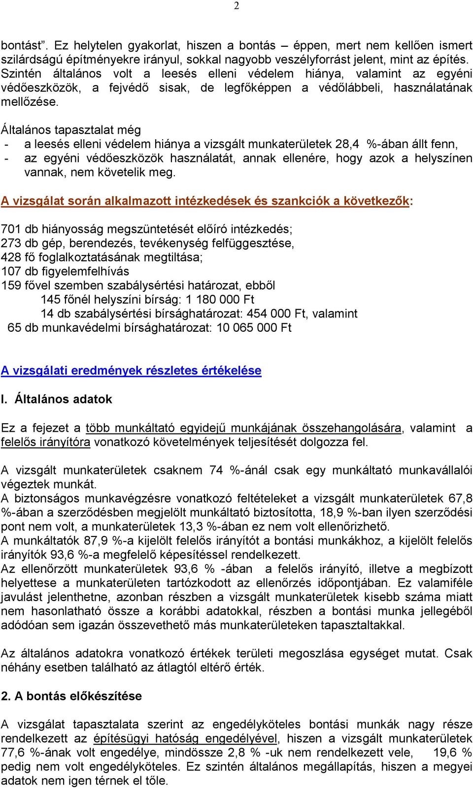 Általános tapasztalat még - a leesés elleni védelem hiánya a vizsgált munkaterületek 28,4 %-ában állt fenn, - az egyéni védőeszközök használatát, annak ellenére, hogy azok a helyszínen vannak, nem