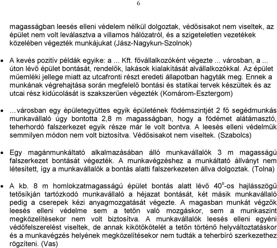 Az épület műemléki jelege miat az utcafronti részt eredeti álapotban hagyták meg.