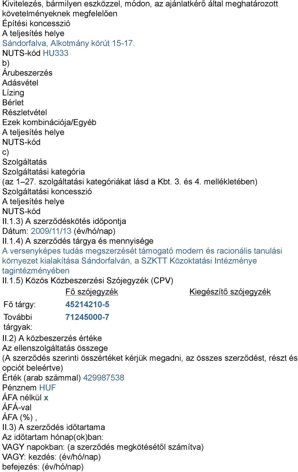 szolgáltatási kategóriákat lásd a Kbt. 3. és 4. mellékletében) Szolgáltatási koncesszió A teljesítés helye NUTS-kód II.1.