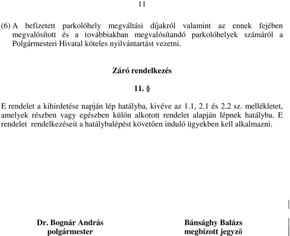 E rendelet a kihirdetése napján lép hatályba, kivéve az 1.1, 2.1 és 2.2 sz.