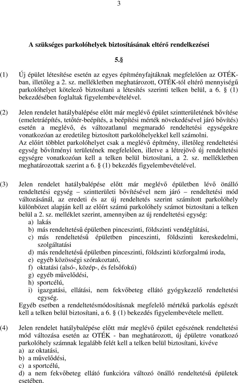 (2) Jelen rendelet hatálybalépése elıtt már meglévı épület szintterületének bıvítése (emeletráépítés, tetıtér-beépítés, a beépítési mérték növekedésével járó bıvítés) esetén a meglévı, és