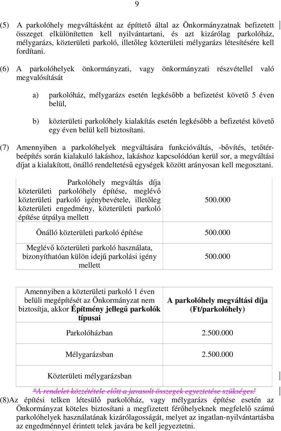 (6) A parkolóhelyek önkormányzati, vagy önkormányzati részvétellel való megvalósítását a) parkolóház, mélygarázs esetén legkésıbb a befizetést követı 5 éven belül, b) közterületi parkolóhely