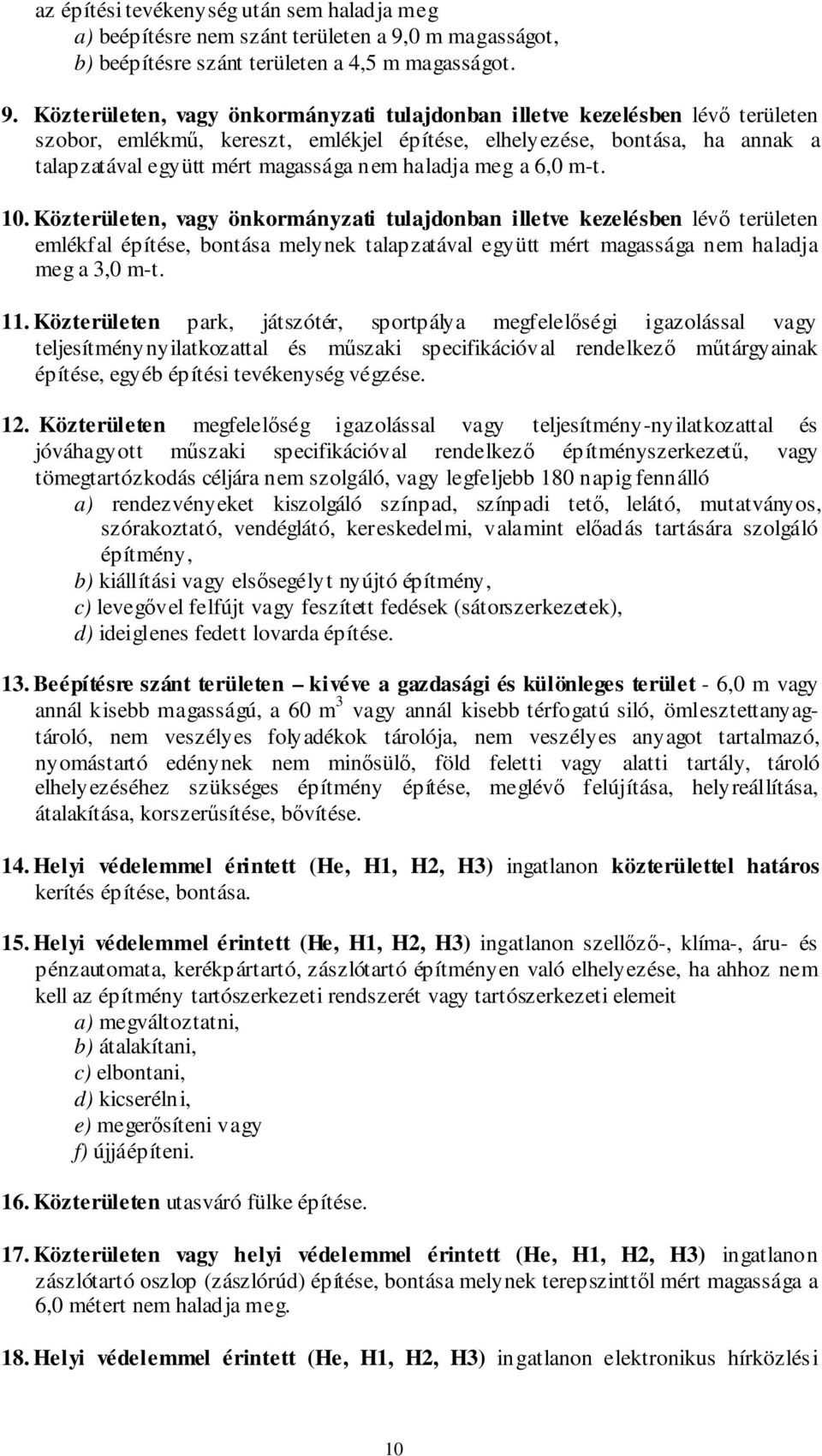 Közterületen, vagy önkormányzati tulajdonban illetve kezelésben lévő területen szobor, emlékmű, kereszt, emlékjel építése, elhelyezése, bontása, ha annak a talapzatával együtt mért magassága nem