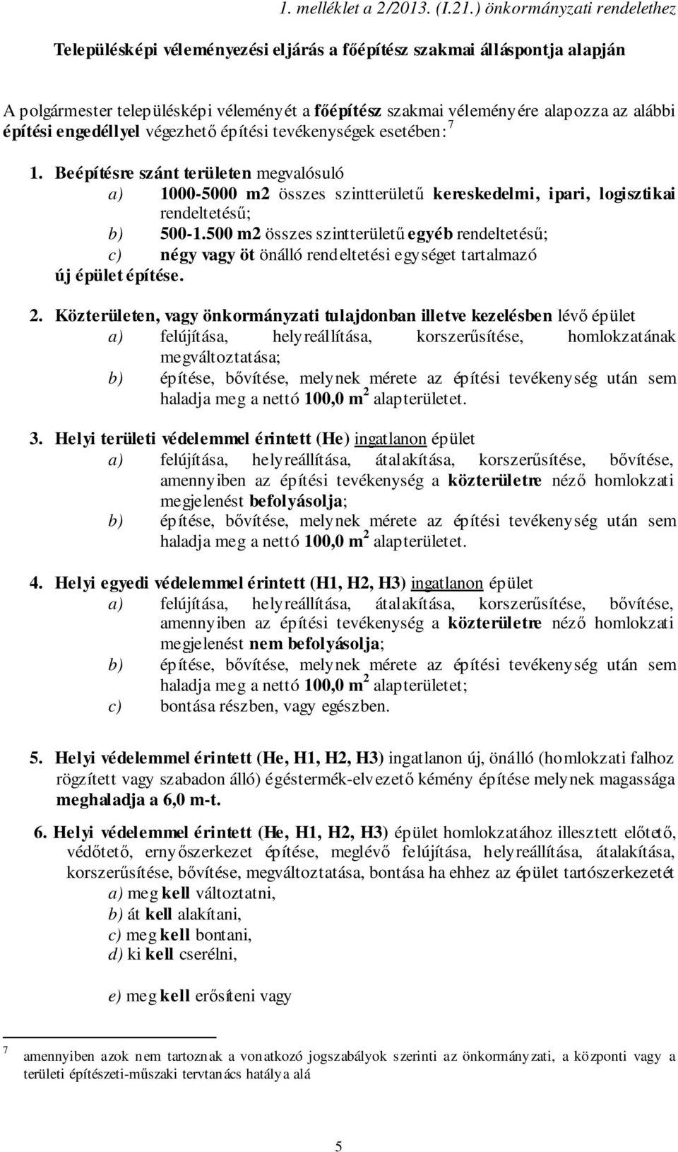 építési engedéllyel végezhető építési tevékenységek esetében: 7 1. Beépítésre szánt területen megvalósuló a) 1000-5000 m2 összes szintterületű kereskedelmi, ipari, logisztikai rendeltetésű; b) 500-1.