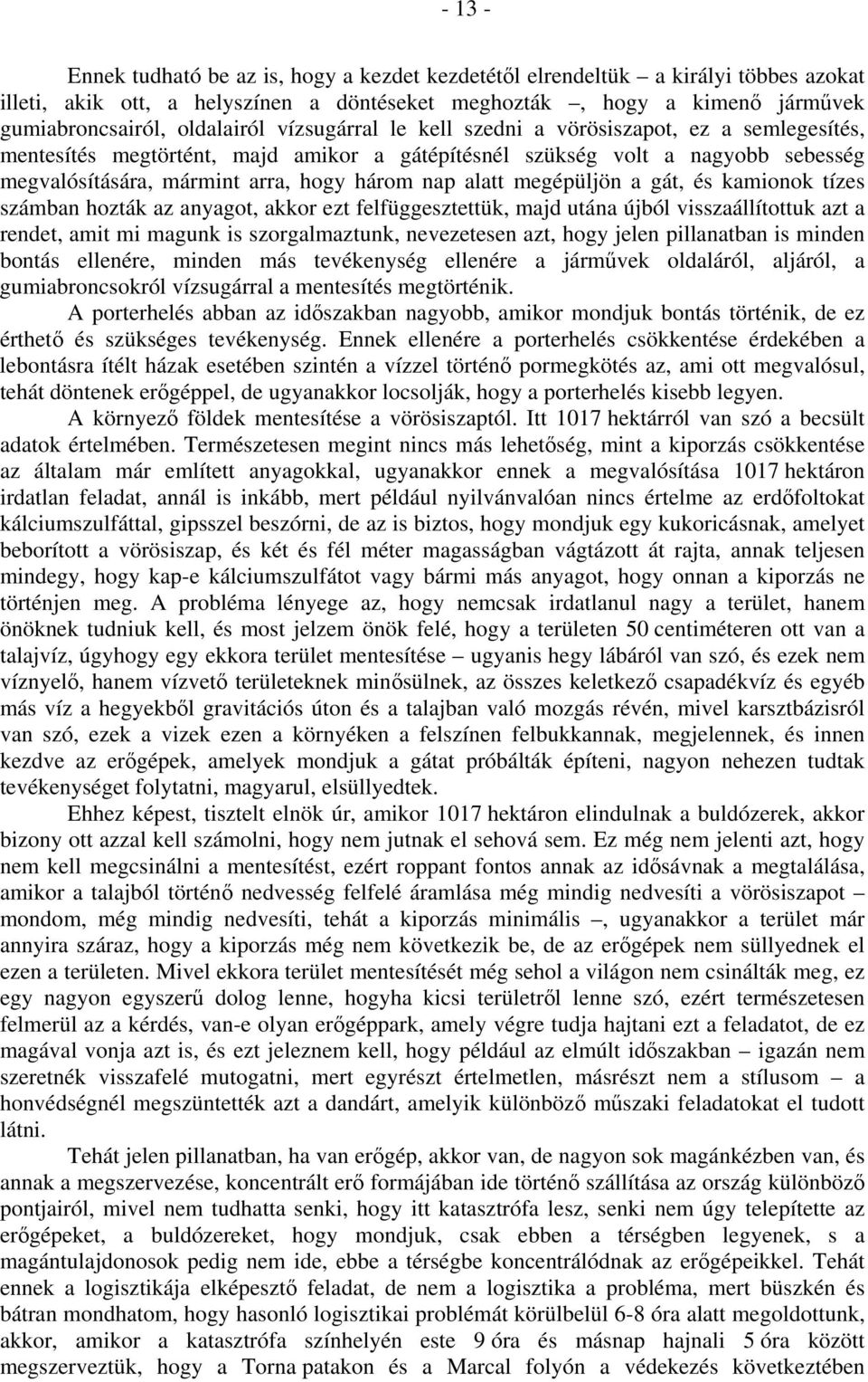 megépüljön a gát, és kamionok tízes számban hozták az anyagot, akkor ezt felfüggesztettük, majd utána újból visszaállítottuk azt a rendet, amit mi magunk is szorgalmaztunk, nevezetesen azt, hogy