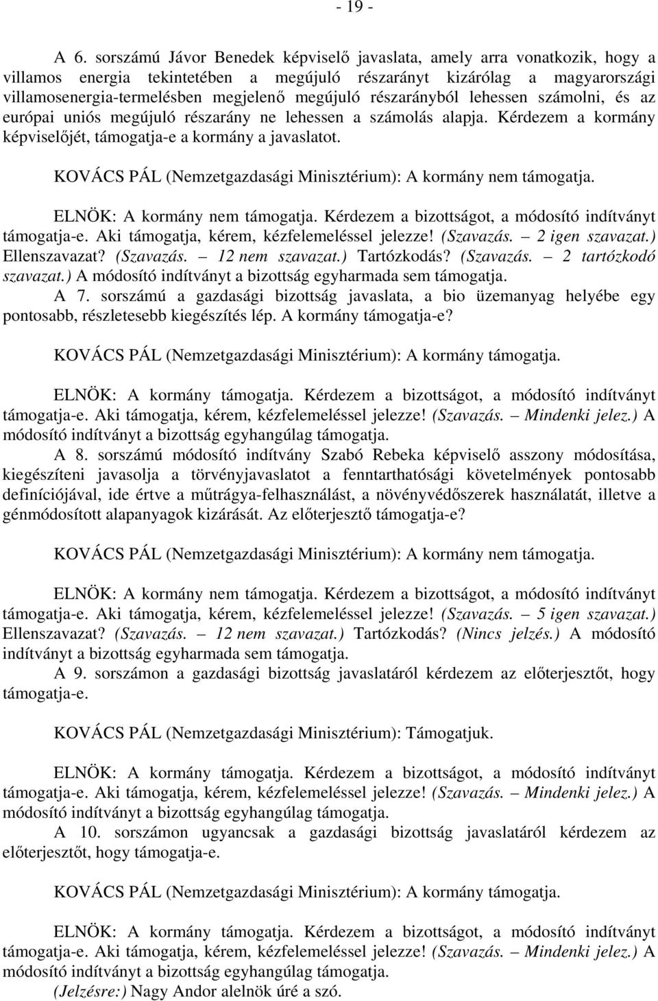 részarányból lehessen számolni, és az európai uniós megújuló részarány ne lehessen a számolás alapja. Kérdezem a kormány képviselőjét, támogatja-e a kormány a javaslatot.