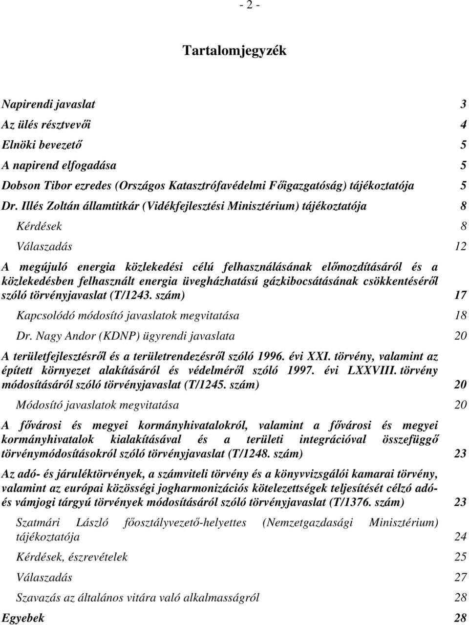 energia üvegházhatású gázkibocsátásának csökkentéséről szóló törvényjavaslat (T/1243. szám) 17 Kapcsolódó módosító javaslatok megvitatása 18 Dr.