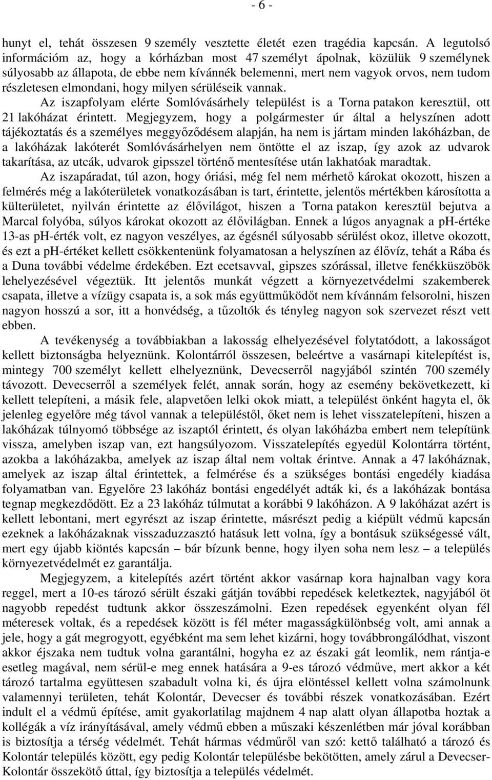 elmondani, hogy milyen sérüléseik vannak. Az iszapfolyam elérte Somlóvásárhely települést is a Torna patakon keresztül, ott 21 lakóházat érintett.