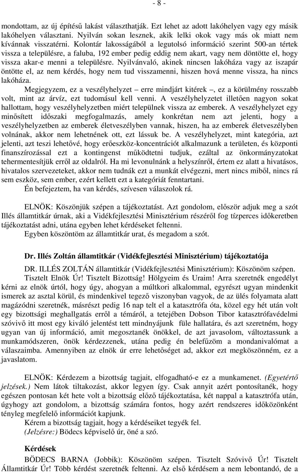 Kolontár lakosságából a legutolsó információ szerint 500-an tértek vissza a településre, a faluba, 192 ember pedig eddig nem akart, vagy nem döntötte el, hogy vissza akar-e menni a településre.