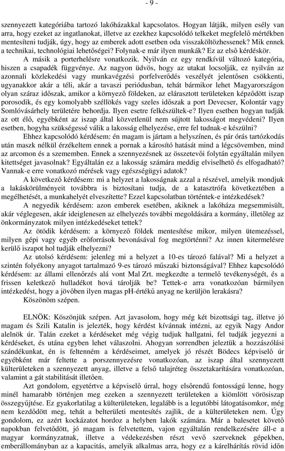 visszaköltözhessenek? Mik ennek a technikai, technológiai lehetőségei? Folynak-e már ilyen munkák? Ez az első kérdéskör. A másik a porterhelésre vonatkozik.