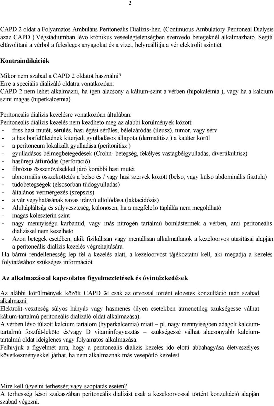 Erre a speciális dialízáló oldatra vonatkozóan: CAPD 2 nem lehet alkalmazni, ha igen alacsony a kálium-szint a vérben (hipokalémia ), vagy ha a kalcium szint magas (hiperkalcemia).