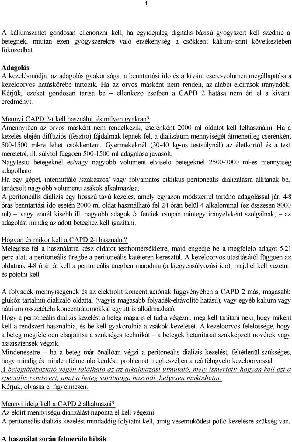 Ha az orvos másként nem rendeli, az alábbi eloírások irányadók. Kérjük, ezeket gondosan tartsa be ellenkezo esetben a CAPD 2 hatása nem éri el a kívánt eredményt.