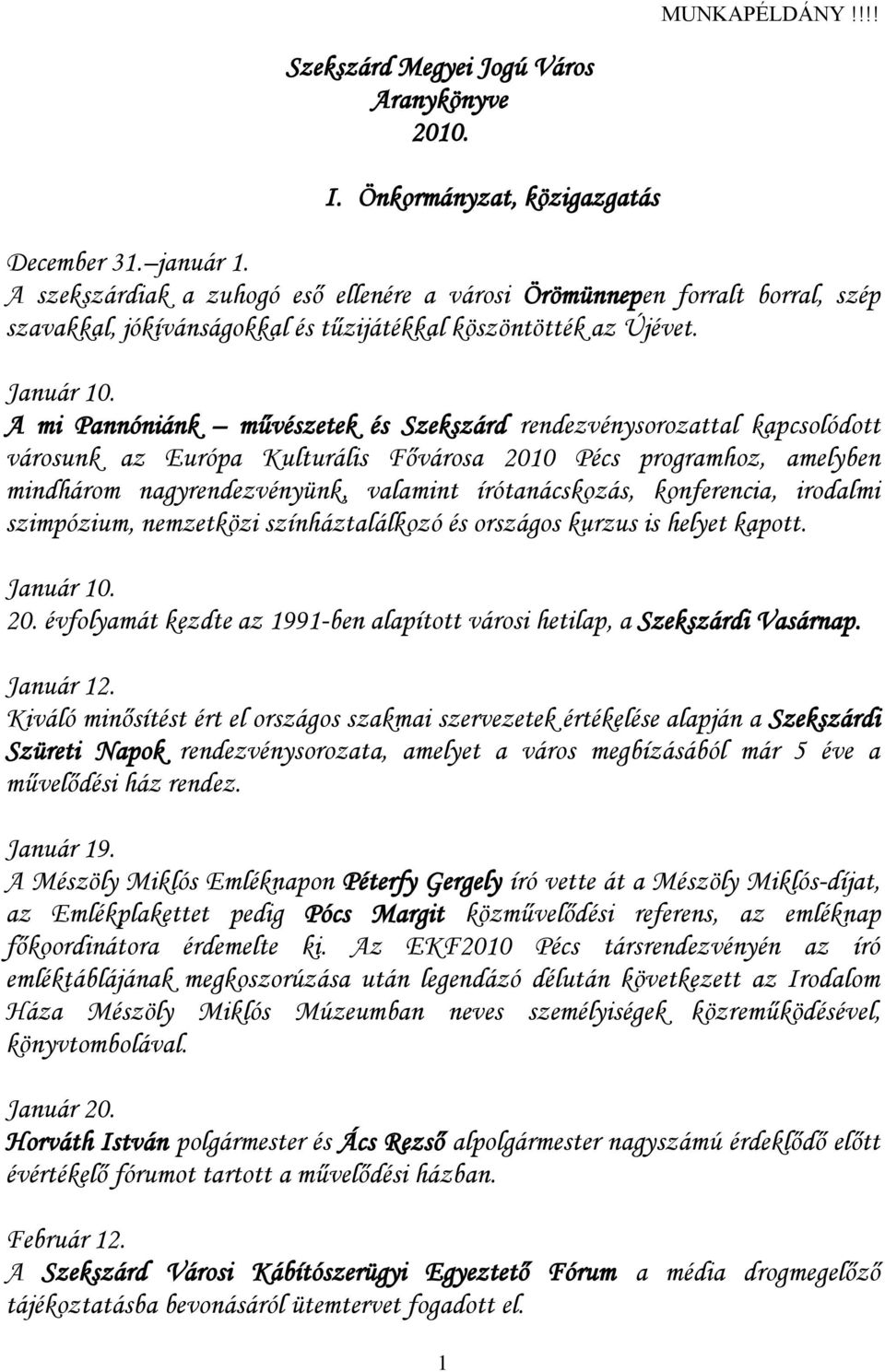 A mi Pannóniánk művészetek és Szekszárd rendezvénysorozattal kapcsolódott városunk az Európa Kulturális Fővárosa 2010 Pécs programhoz, amelyben mindhárom nagyrendezvényünk, valamint írótanácskozás,