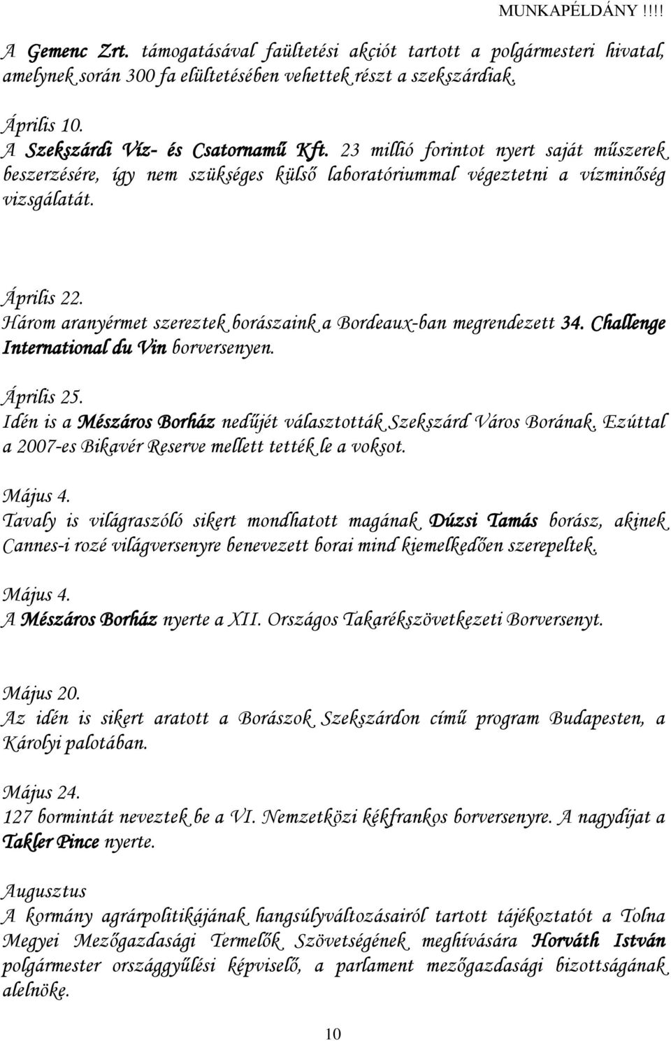 Három aranyérmet szereztek borászaink a Bordeaux-ban megrendezett 34. Challenge International du Vin borversenyen. Április 25. Idén is a Mészáros Borház nedűjét választották Szekszárd Város Borának.