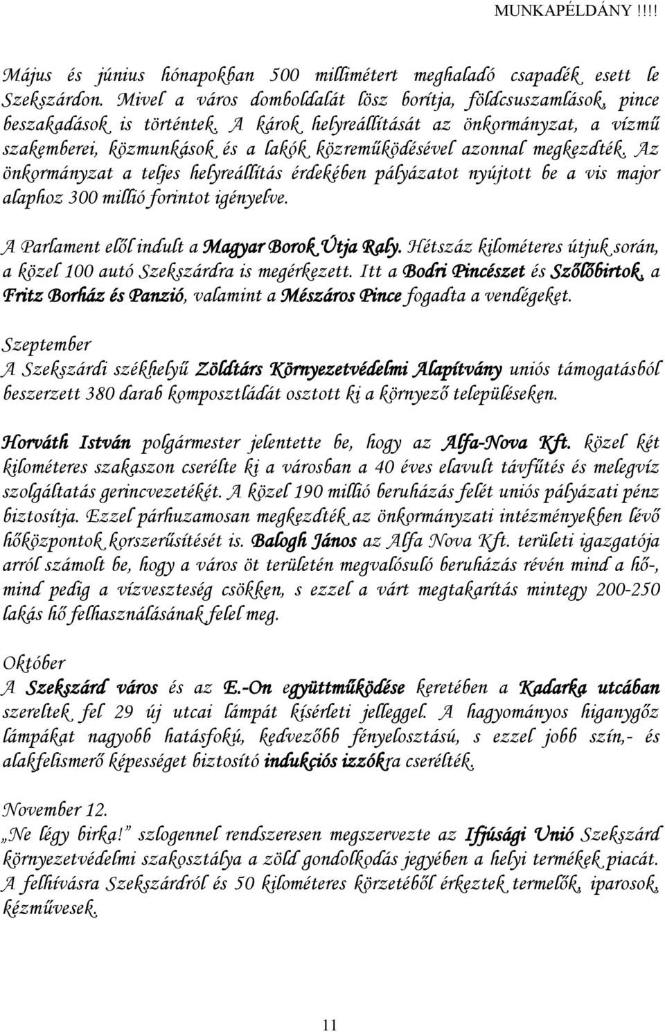 Az önkormányzat a teljes helyreállítás érdekében pályázatot nyújtott be a vis major alaphoz 300 millió forintot igényelve. A Parlament elől indult a Magyar Borok Útja Raly.