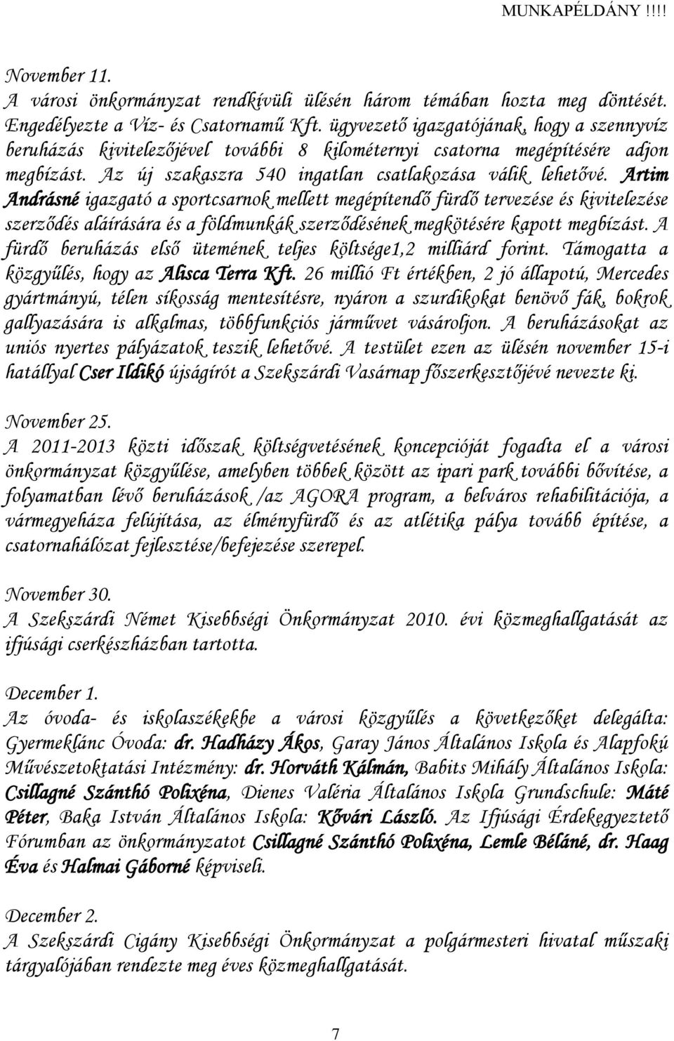 Artim Andrásné igazgató a sportcsarnok mellett megépítendő fürdő tervezése és kivitelezése szerződés aláírására és a földmunkák szerződésének megkötésére kapott megbízást.