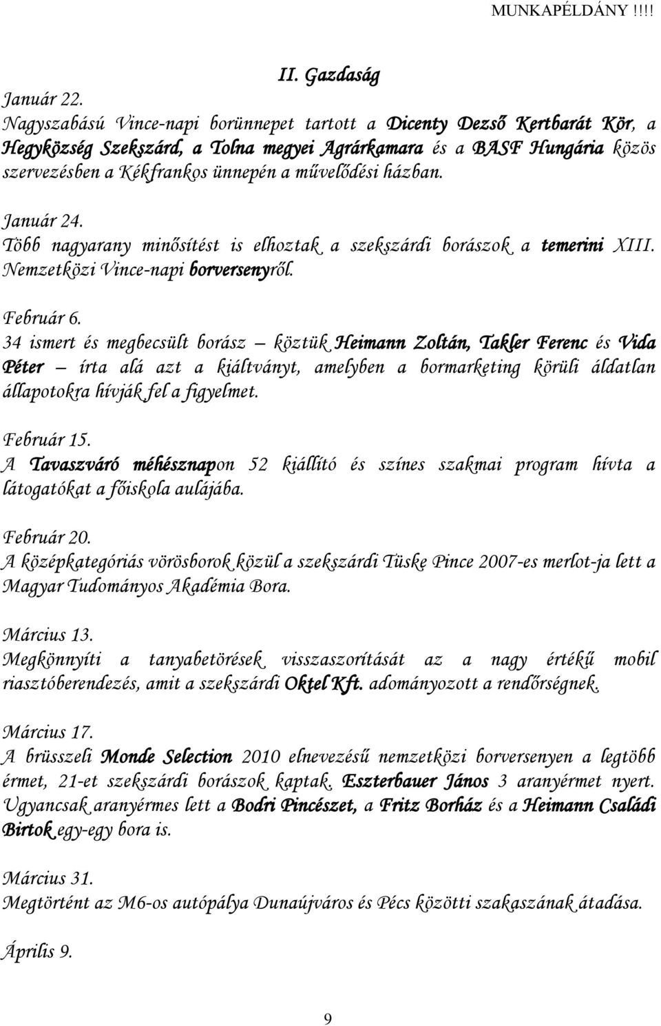 házban. Január 24. Több nagyarany minősítést is elhoztak a szekszárdi borászok a temerini XIII. Nemzetközi Vince-napi borversenyről. Február 6.