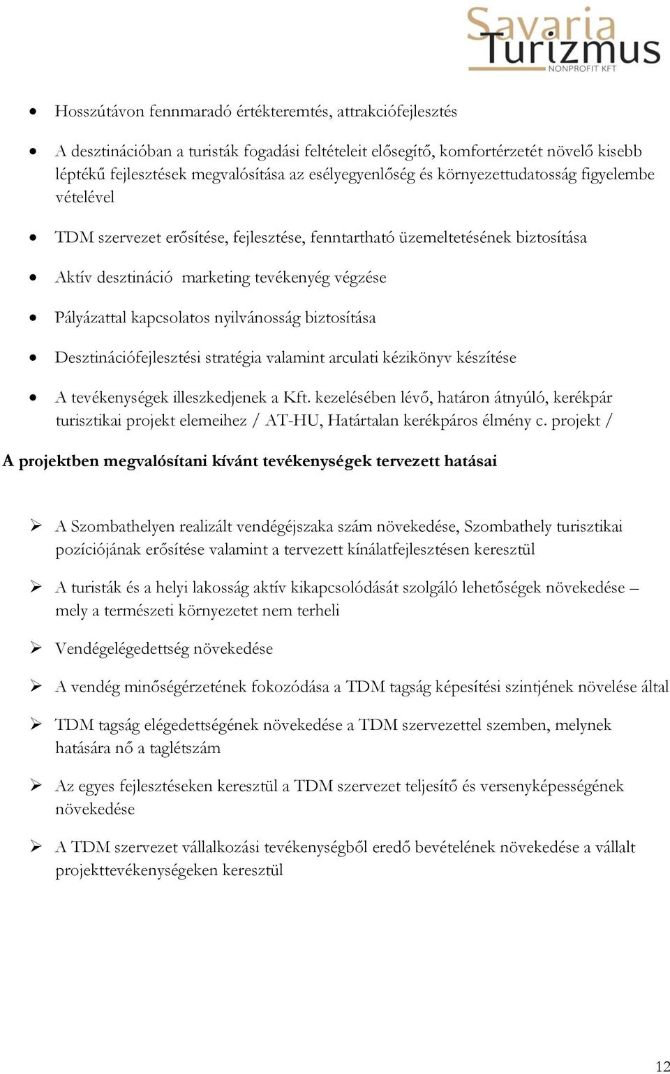 kapcsolatos nyilvánosság biztosítása Desztinációfejlesztési stratégia valamint arculati kézikönyv készítése A tevékenységek illeszkedjenek a Kft.