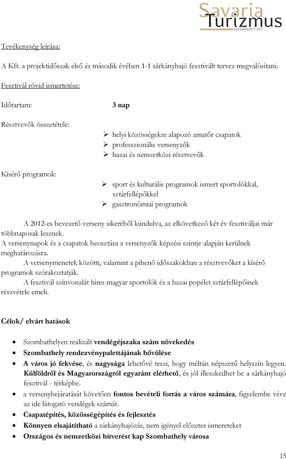 kulturális programok ismert sportolókkal, sztárfellépőkkel gasztronómiai programok A 2012-es bevezető verseny sikeréből kiindulva, az elkövetkező két év fesztiváljai már többnaposak lesznek.