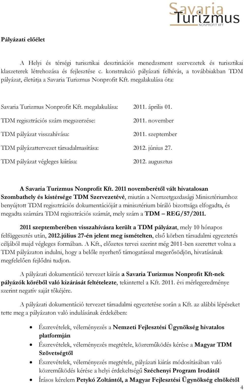 TDM regisztrációs szám megszerzése: TDM pályázat visszahívása: 2011. november 2011. szeptember TDM pályázattervezet társadalmasítása: 2012. június 27. TDM pályázat végleges kiírása: 2012.