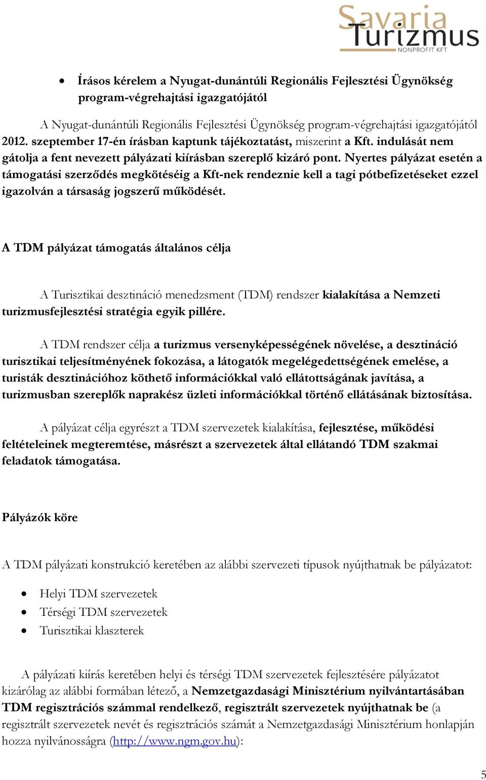 Nyertes pályázat esetén a támogatási szerződés megkötéséig a Kft-nek rendeznie kell a tagi pótbefizetéseket ezzel igazolván a társaság jogszerű működését.