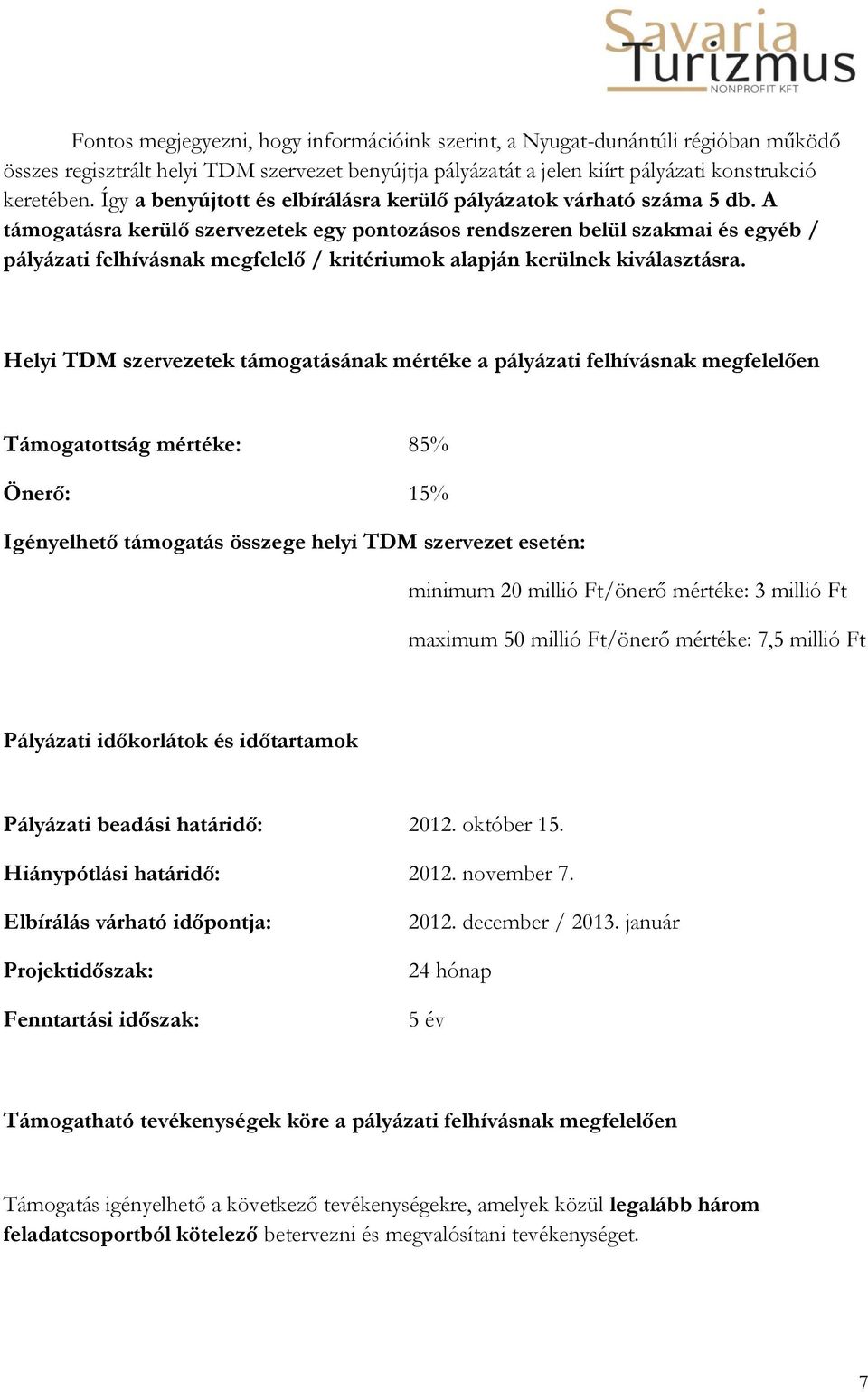 A támogatásra kerülő szervezetek egy pontozásos rendszeren belül szakmai és egyéb / pályázati felhívásnak megfelelő / kritériumok alapján kerülnek kiválasztásra.